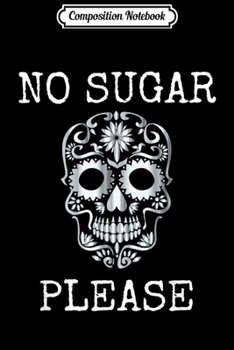 Composition Notebook: Sugar Skull - No Sugar Please - fun  gift Journal/Notebook Blank Lined Ruled 6x9 100 Pages