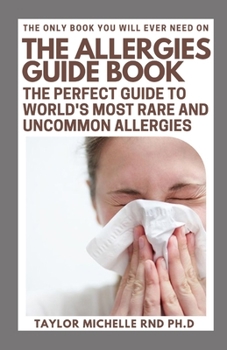 Paperback The Allergies Guide Book: The Perfect Guide To World's Most Rare And Uncommon Allergies Book