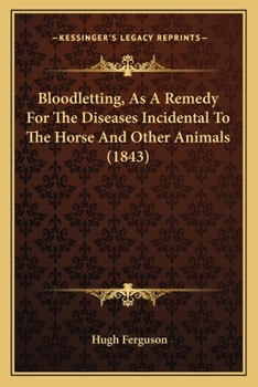 Bloodletting, As A Remedy For The Diseases Incidental To The Horse And Other Animals