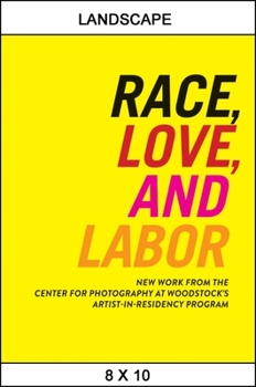 Paperback Race, Love, and Labor: New Work from The Center for Photography at Woodstock's Artist-in-Residency Program Book