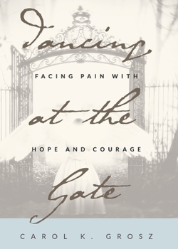 Paperback Dancing at the Gate: Facing Pain with Hope and Courage Book