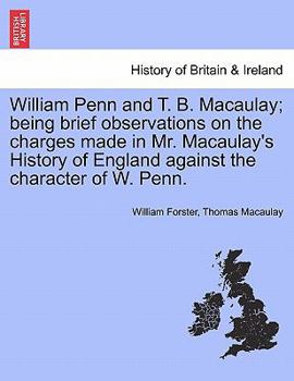 Paperback William Penn and T. B. Macaulay; Being Brief Observations on the Charges Made in Mr. Macaulay's History of England Against the Character of W. Penn. Book