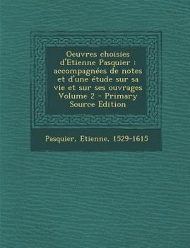 Paperback Oeuvres Choisies D'Etienne Pasquier: Accompagnees de Notes Et D'Une Etude Sur Sa Vie Et Sur Ses Ouvrages Volume 2 - Primary Source Edition [French] Book