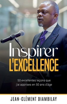 Paperback Inspirer l'excellence: 50 excellentes leçons que j'ai appris en 50 ans d'âge [French] Book