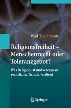 Religionsfreiheit - Menschenrecht Oder Toleranzgebot?: Was Religion Ist Und Warum Sie Rechtlichen Schutz Verdient