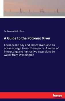 A guide to the Potomac river, Chesapeake bay and James river, and an ocean voyage to northern ports. A series of interesting and instructive excursions by water from Washington