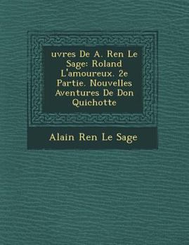 Oeuvres de A. René Le Sage: Roland L'Amoureux. 2e Partie. Nouvelles Aventures de Don Quichotte