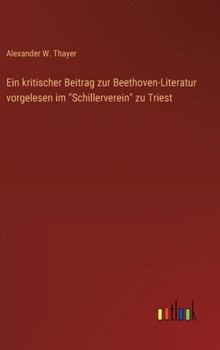 Ein kritischer Beitrag zur Beethoven-Literatur vorgelesen im "Schillerverein" zu Triest (German Edition)