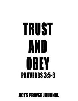 Paperback Proverbs 3: 5-6 Trust And Obey: 8.5x11 ACTS Prayer Journal, 120 A.C.TS. Pages For Prayer Warrior, Guided Christian Notebooks For P Book