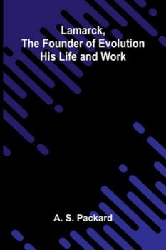 Lamarck, The Founder Of Evolution: His Life And Work