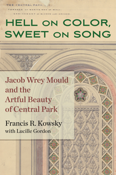 Hardcover Hell on Color, Sweet on Song: Jacob Wrey Mould and the Artful Beauty of Central Park Book