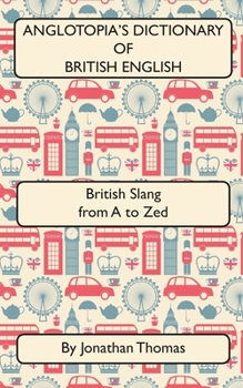 Paperback Anglotopia's Dictionary of British English 2nd Edition: British Slang from A to Zed Book