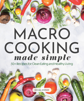 Hardcover Macro Cooking Made Simple: 50+ Recipes for Clean Eating and Healthy Living Book