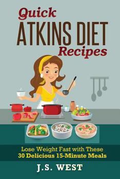 Paperback Quick Atkins Diet Recipes: Atkins Cookbook and Atkins Recipes. Quick Atkins Diet Recipes - 30 Delicious Quick and Easy 15-Minute Atkins Diet Meal Book