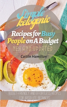 Hardcover Simple Ketogenic Recipes for Busy People on A Budget: Budget-Friendly and Effortless Recipes for Absolute Beginners Book