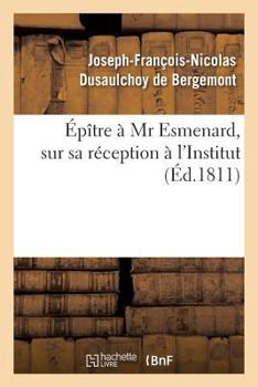 Paperback Épître À MR Esmenard, Sur Sa Réception À l'Institut [French] Book