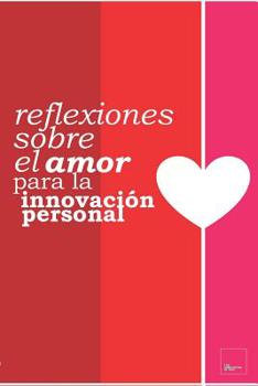 REFLEXIONES sobre el AMOR para la INNOVACION PERSONAL: para innovarse desde el amor todos los d�as