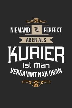 Niemand ist perfekt aber als Kurier ist man verdammt nah dran: Notizbuch, lustiges Geschenk für einen Boten, 6 x 9 Zoll (A5), Punktraster (German Edition)