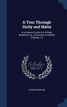 Hardcover A Tour Through Sicily and Malta: In a Series of Letters to William Beckford, Esq., of Somerly in Suffolk, Volumes 1-2 Book