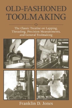 Paperback Old-Fashioned Toolmaking: The Classic Treatise on Lapping, Threading, Precision Measurements, and General Toolmaking Book