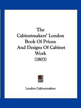 The Cabinetmakers' London Book Of Prices: And Designs Of Cabinet Work