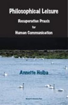 Paperback Philosophical Leisure: Recuperative Praxis for Human Communication Book