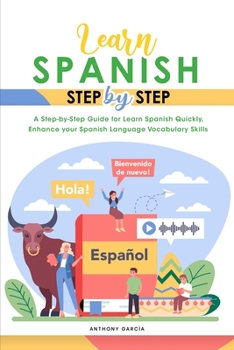 Paperback Learn Spanish Step-By-Step: A Step-by-Step Guide for Learn Spanish Quickly, Enhance your Spanish Language Vocabulary Skills Book