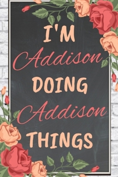 Paperback I'm Addison Doing Addison Things personalized name notebook for girls and women: Personalized Name Journal Writing Notebook For Girls, women, girlfrie Book