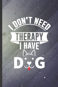 I Don't Need Therapy I Have Dog: Dog Blank Lined Notebook Write Record. Practical Dad Mom Anniversary Gift, Fashionable Funny Creative Writing Logbook, Vintage Retro 6X9 110 Page