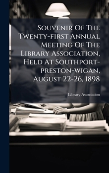 Hardcover Souvenir Of The Twenty-first Annual Meeting Of The Library Association, Held At Southport-preston-wigan, August 22-26, 1898 Book
