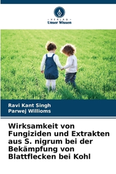 Wirksamkeit von Fungiziden und Extrakten aus S. nigrum bei der Bekämpfung von Blattflecken bei Kohl (German Edition)