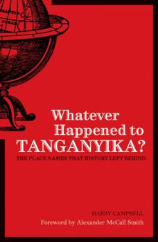 Paperback Whatever Happened to Tanganyika?: The Place Names That History Left Behind Book