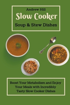 Paperback Slow Cooker Soups & Stews Dishes: Boost Your Metabolism and Enjoy Your Meals with Incredibly Tasty Slow Cooker Dishes Book