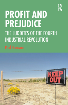 Hardcover Profit and Prejudice: The Luddites of the Fourth Industrial Revolution Book