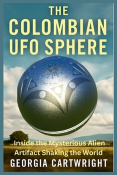 Paperback The Colombian UFO Sphere: Inside the Mysterious Alien Artifact Shaking the World Book