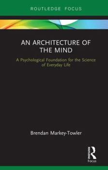 Hardcover An Architecture of the Mind: A Psychological Foundation for the Science of Everyday Life Book
