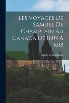 Paperback Les voyages de Samuel de Champlain au Canada de 1603 à 1618 [French] Book