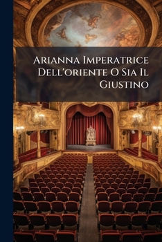 Paperback Arianna Imperatrice Dell'oriente O Sia Il Giustino: Drama Per Musica Book