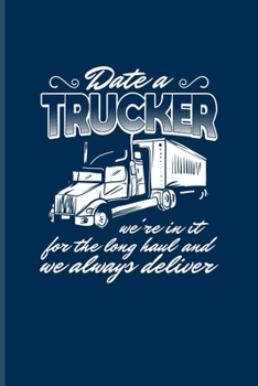 Date A Trucker We're In It For The Long Haul And We Always Deliver: Funny Trucking Joke Undated Planner | Weekly & Monthly No Year Pocket Calendar | Medium 6x9 Softcover | For Truck Driving Fans