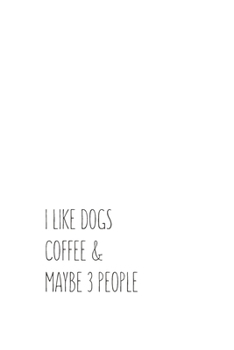 I LIKE DOGS COFFEE & MAYBE 3 PEOPLE: Blank Lined Notebook Journal & Planner | Funny Humor Dog Lover Notebook Gift for women
