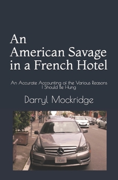 Paperback An American Savage in a French Hotel: An Accurate Accounting of the Various Reasons I Should Be Hung Book