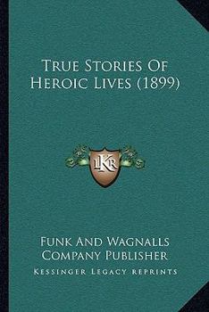 Paperback True Stories Of Heroic Lives (1899) Book