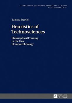 Hardcover Heuristics of Technosciences: Philosophical Framing in the Case of Nanotechnology Book