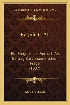 Paperback Ev. Joh. C. 21: Ein Eregetischer Versuch Als Beitrag Zur Johanneischen Frage (1897) [German] Book
