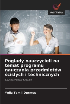 Paperback Poglądy nauczycieli na temat programu nauczania przedmiotów ścislych i technicznych [Polish] Book