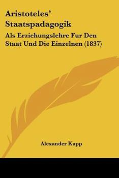 Paperback Aristoteles' Staatspadagogik: Als Erziehungslehre Fur Den Staat Und Die Einzelnen (1837) [German] Book