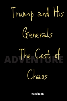 Trump and His Generals: The Cost of Chaos: notebook 6x9 Lined Journal: Memory Book Makes a wonderful daily graph/grid notebook to draw, write, journal, take notes