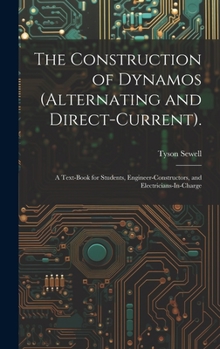 Hardcover The Construction of Dynamos (Alternating and Direct-Current).: A Text-Book for Students, Engineer-Constructors, and Electricians-In-Charge Book