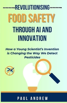 Paperback Revolutionising Food Safety Through Ai And Innovation: How a Young Scientist’s Invention is Changing the Way We Detect Pesticides Book