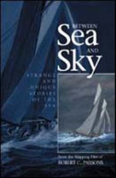 Paperback Between Sea and Sky: Strange and Unique Stories of the Sea from the Shipping Files of Robert C. Parsons Book